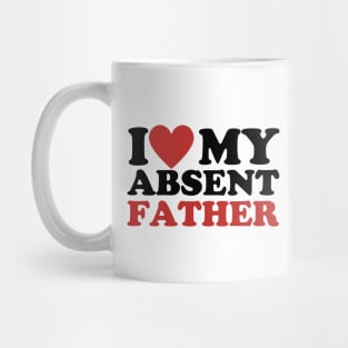 I Love My Absent Father - I Heart My Absent Father Mug